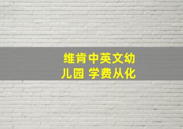 维肯中英文幼儿园 学费从化